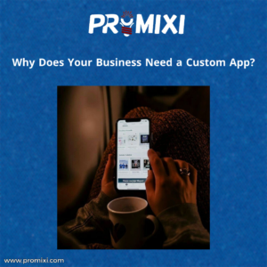 Why Does Your Business Need a Custom App?