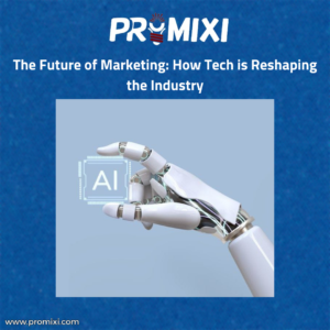 The Future of Marketing: How Tech is Reshaping the Industry?